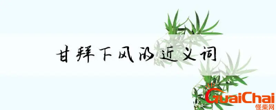 ​甘拜下风的近义词有哪些？甘拜下风的反义词是什么？