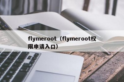 ​flymeroot（flymeroot权限申请入口）