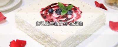 ​含乳脂的植物奶油是什么意思 含乳脂奶油和植物奶油的区别是什么