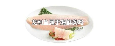 ​龙利鱼有鲜的吗 龙利鱼是冷冻食品吗