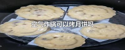 ​可以用空气炸锅做月饼吗 月饼空气炸锅能做吗