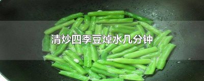 ​炒四季豆要焯水几分钟? 炒四季豆需要焯水几分钟