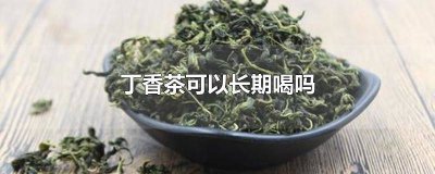 ​丁香茶可以长期喝吗 丁香茶可以长期喝吗?有副作用吗?